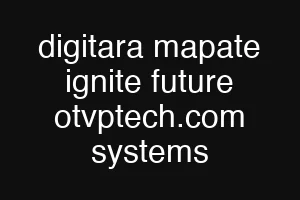 digitara mapate ignite future otvptech.com systems