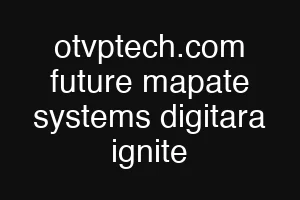 otvptech.com future mapate systems digitara ignite